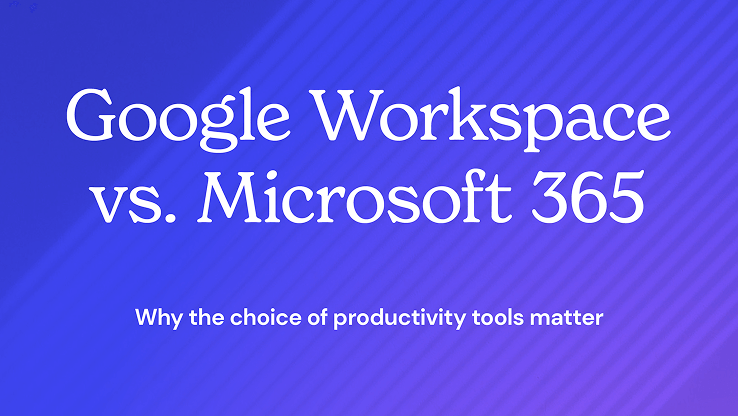 Google Workspace vs Microsoft&nbsp;365: Why the choice of productivity tools matters 